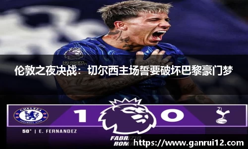 伦敦之夜决战：切尔西主场誓要破坏巴黎豪门梦