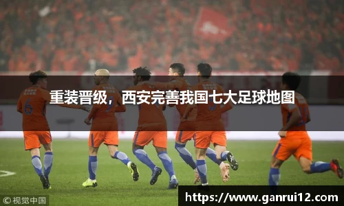 重装晋级，西安完善我国七大足球地图